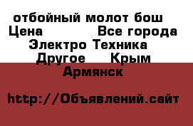 отбойный молот бош › Цена ­ 8 000 - Все города Электро-Техника » Другое   . Крым,Армянск